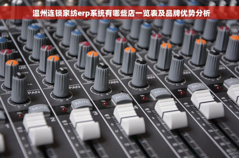   温州连锁家纺erp系统有哪些店一览表及品牌优势分析