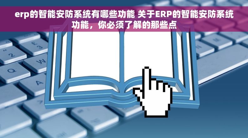 erp的智能安防系统有哪些功能 关于ERP的智能安防系统功能,你必须了解的那些点 erp的智能安防系统有哪些功能 关于ERP的智能安防系统功能,你必须了解的那些点