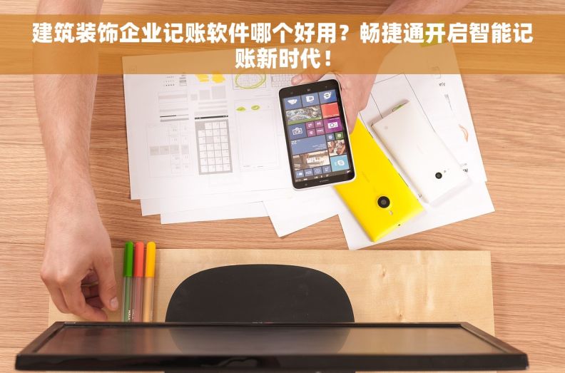 建筑装饰企业记账软件哪个好用?畅捷通开启智能记账新时代! 建筑装饰企业记账软件哪个好用?畅捷通开启智能记账新时代!