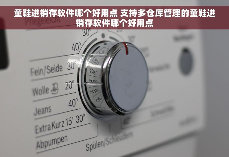 童鞋进销存软件哪个好用点 支持多仓库管理的童鞋进销存软件哪个好用点