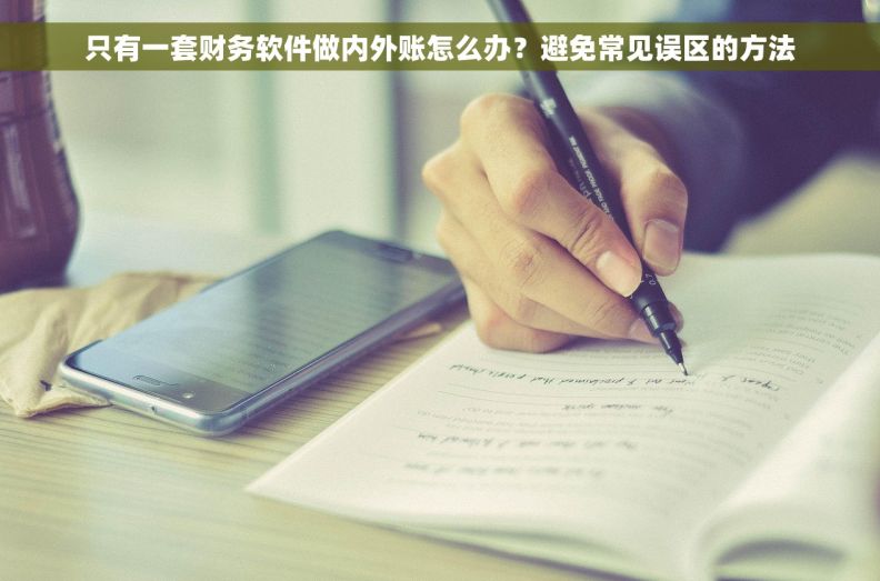 只有一套财务软件做内外账怎么办？避免常见误区的方法
