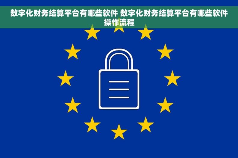数字化财务结算平台有哪些软件 数字化财务结算平台有哪些软件操作流程