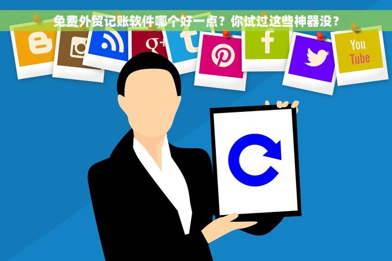 免费外贸记账软件哪个好一点?你试过这些神器没? 免费外贸记账软件哪个好一点?你试过这些神器没?