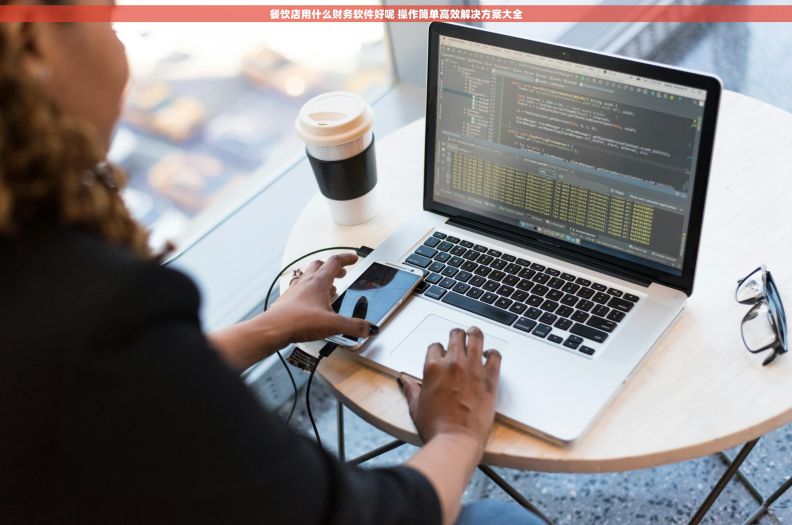 餐饮店用什么财务软件好呢 操作简单高效解决方案大全