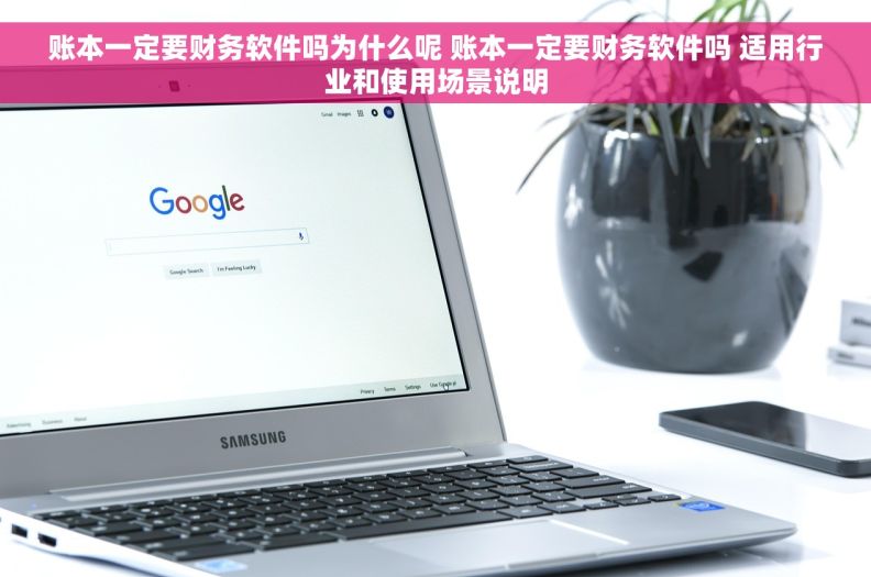 账本一定要财务软件吗为什么呢 账本一定要财务软件吗 适用行业和使用场景说明