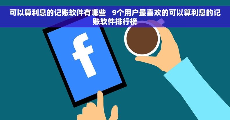 可以算利息的记账软件有哪些 9个用户最喜欢的可以算利息的记账软件排行榜 可以算利息的记账软件有哪些 9个用户最喜欢的可以算利息的记账软件排行榜