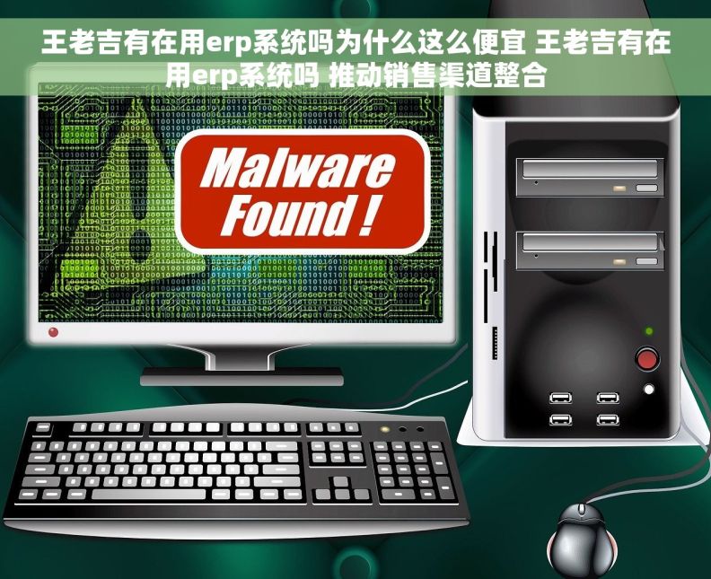 王老吉有在用erp系统吗为什么这么便宜 王老吉有在用erp系统吗 推动销售渠道整合