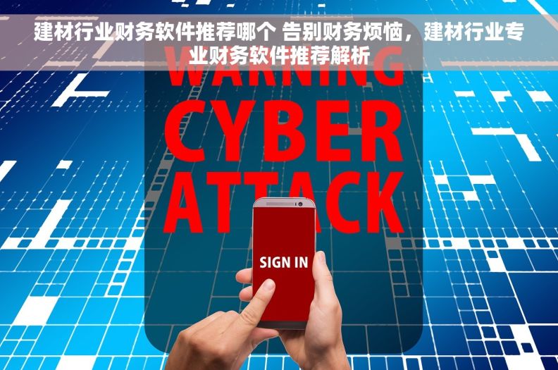 建材行业财务软件推荐哪个 告别财务烦恼,建材行业专业财务软件推荐解析 建材行业财务软件推荐哪个 告别财务烦恼,建材行业专业财务软件推荐解析