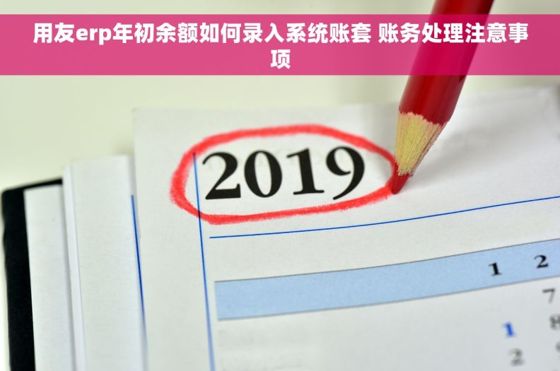 用友erp年初余额如何录入系统账套 账务处理注意事项
