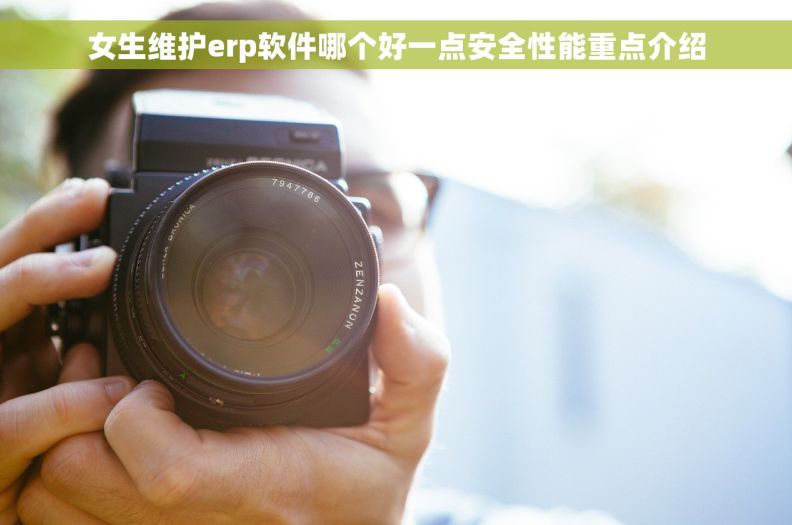 女生维护erp软件哪个好一点安全性能重点介绍