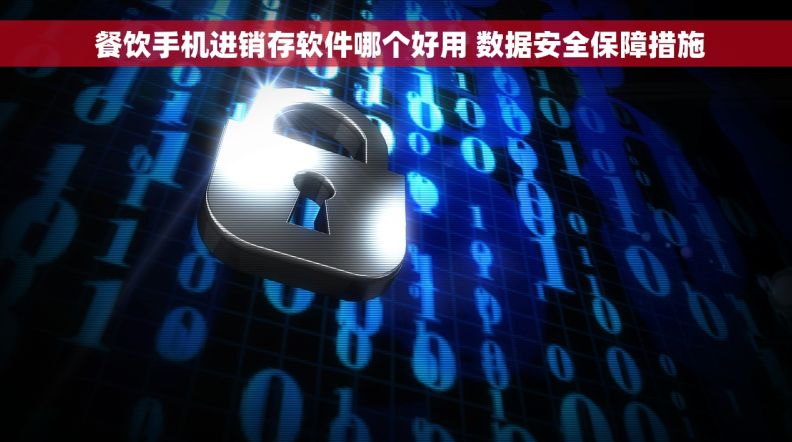 餐饮手机进销存软件哪个好用 数据安全保障措施 餐饮手机进销存软件哪个好用 数据安全保障措施
