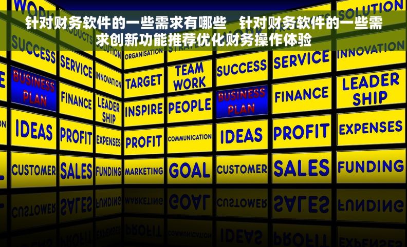 针对财务软件的一些需求有哪些   针对财务软件的一些需求创新功能推荐优化财务操作体验