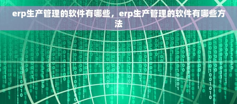 erp生产管理的软件有哪些，erp生产管理的软件有哪些方法