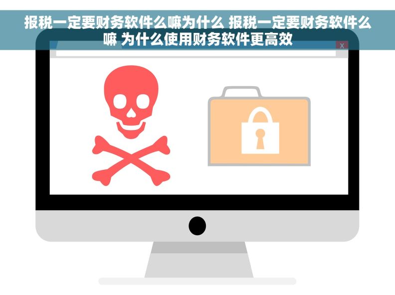 报税一定要财务软件么嘛为什么 报税一定要财务软件么嘛 为什么使用财务软件更高效