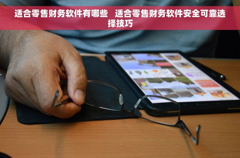 适合零售财务软件有哪些   适合零售财务软件安全可靠选择技巧
