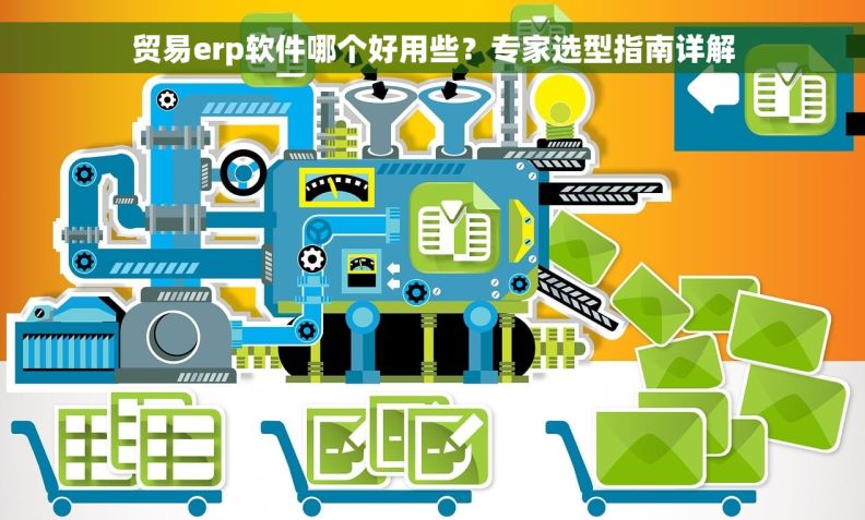 贸易erp软件哪个好用些？专家选型指南详解