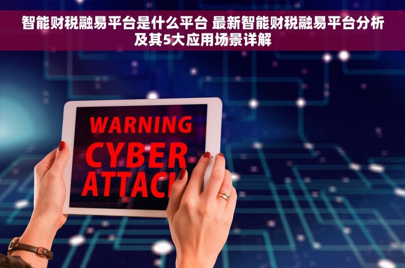 智能财税融易平台是什么平台 最新智能财税融易平台分析及其5大应用场景详解