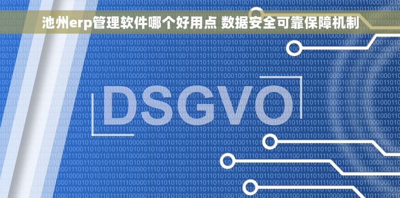 池州erp管理软件哪个好用点 数据安全可靠保障机制