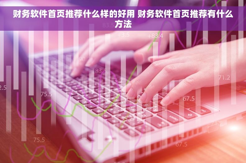 财务软件首页推荐什么样的好用 财务软件首页推荐有什么方法