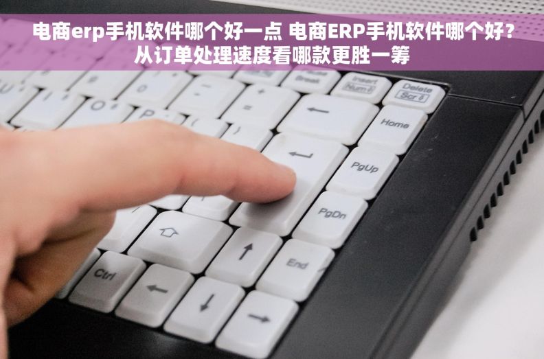 电商erp手机软件哪个好一点 电商ERP手机软件哪个好?从订单处理速度看哪款更胜一筹 电商erp手机软件哪个好一点 电商ERP手机软件哪个好?从订单处理速度看哪款更胜一筹