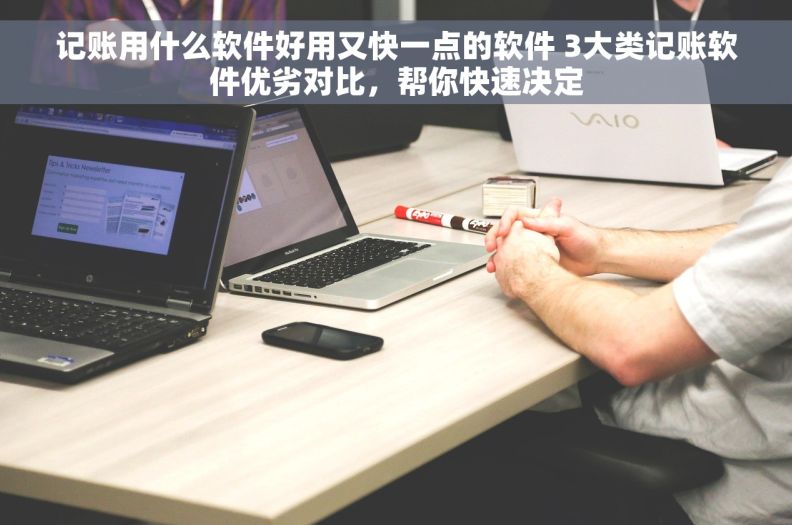 记账用什么软件好用又快一点的软件 3大类记账软件优劣对比，帮你快速决定