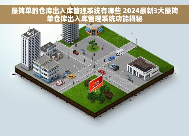 最简单的仓库出入库管理系统有哪些 2024最新3大最简单仓库出入库管理系统功能揭秘