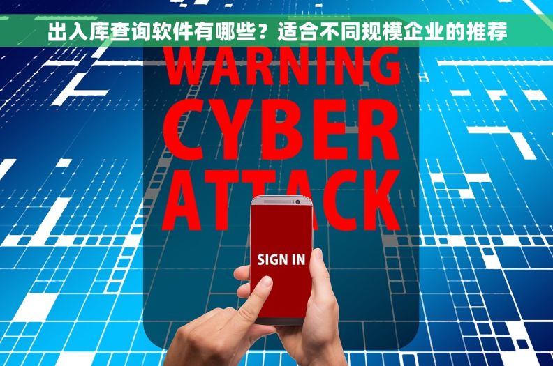 出入库查询软件有哪些？适合不同规模企业的推荐