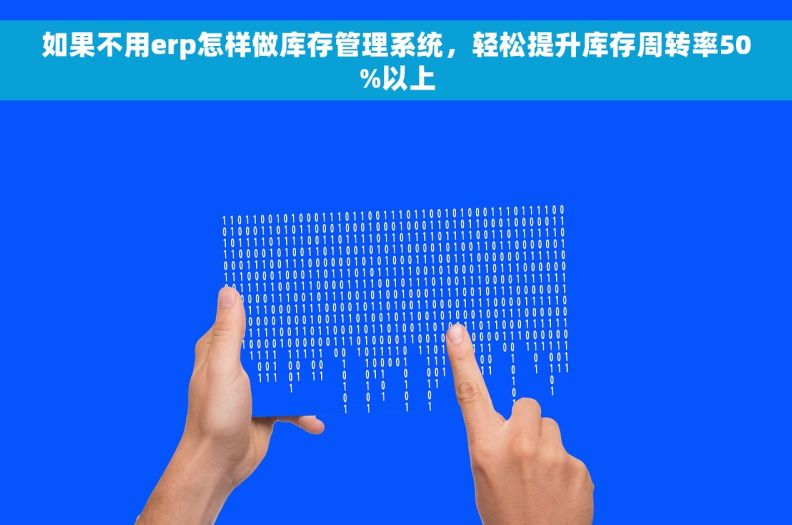 如果不用erp怎样做库存管理系统，轻松提升库存周转率50%以上