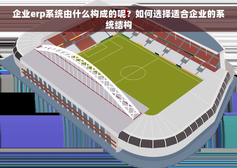 企业erp系统由什么构成的呢?如何选择适合企业的系统结构 企业erp系统由什么构成的呢?如何选择适合企业的系统结构
