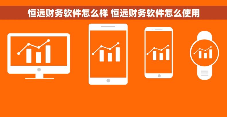 恒远财务软件怎么样 恒远财务软件怎么使用