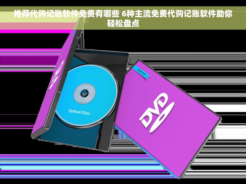 推荐代购记账软件免费有哪些 6种主流免费代购记账软件助你轻松盘点