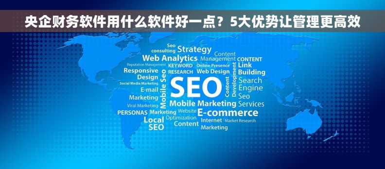 央企财务软件用什么软件好一点？5大优势让管理更高效