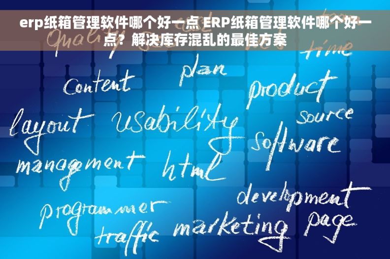 erp纸箱管理软件哪个好一点 ERP纸箱管理软件哪个好一点？解决库存混乱的最佳方案