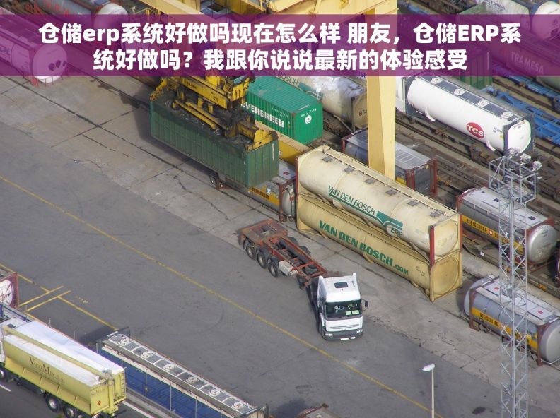 仓储erp系统好做吗现在怎么样 朋友，仓储ERP系统好做吗？我跟你说说最新的体验感受