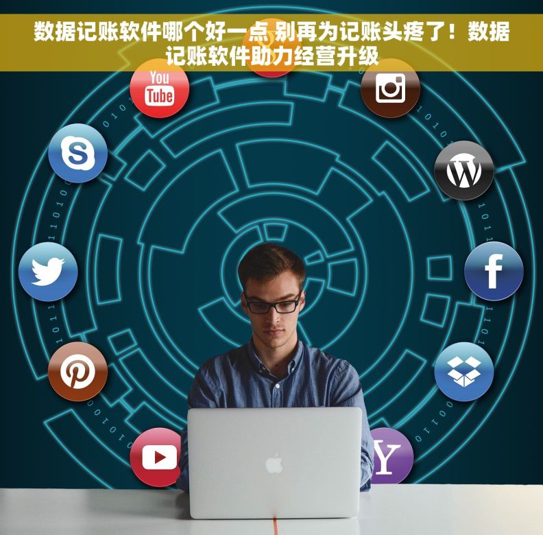 数据记账软件哪个好一点 别再为记账头疼了！数据记账软件助力经营升级