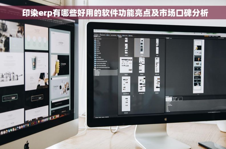 印染erp有哪些好用的软件功能亮点及市场口碑分析 印染erp有哪些好用的软件功能亮点及市场口碑分析