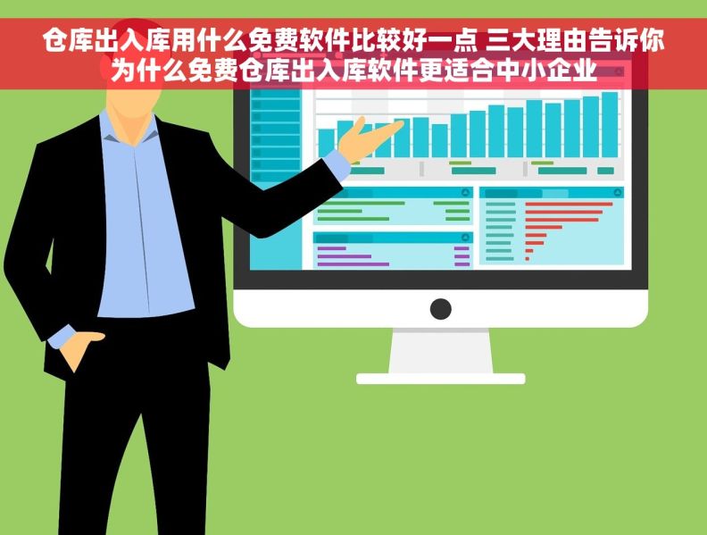 仓库出入库用什么免费软件比较好一点 三大理由告诉你为什么免费仓库出入库软件更适合中小企业 仓库出入库用什么免费软件比较好一点 三大理由告诉你为什么免费仓库出入库软件更适合中小企业
