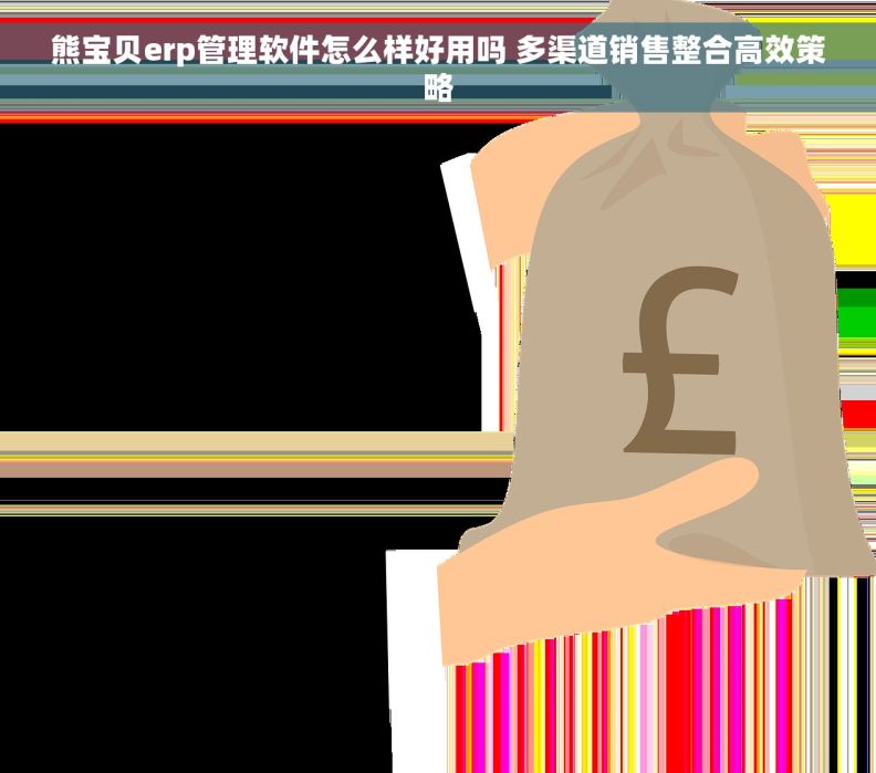 熊宝贝erp管理软件怎么样好用吗 多渠道销售整合高效策略