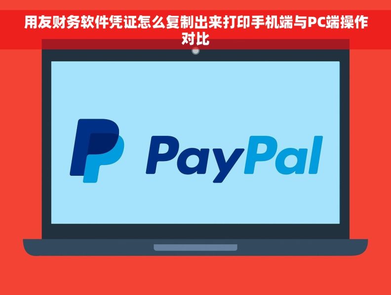 用友财务软件凭证怎么复制出来打印手机端与PC端操作对比