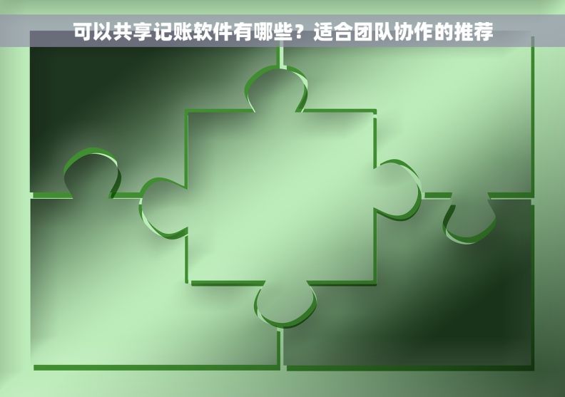 可以共享记账软件有哪些？适合团队协作的推荐