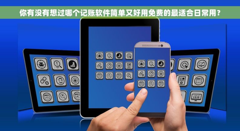 你有没有想过哪个记账软件简单又好用免费的最适合日常用？