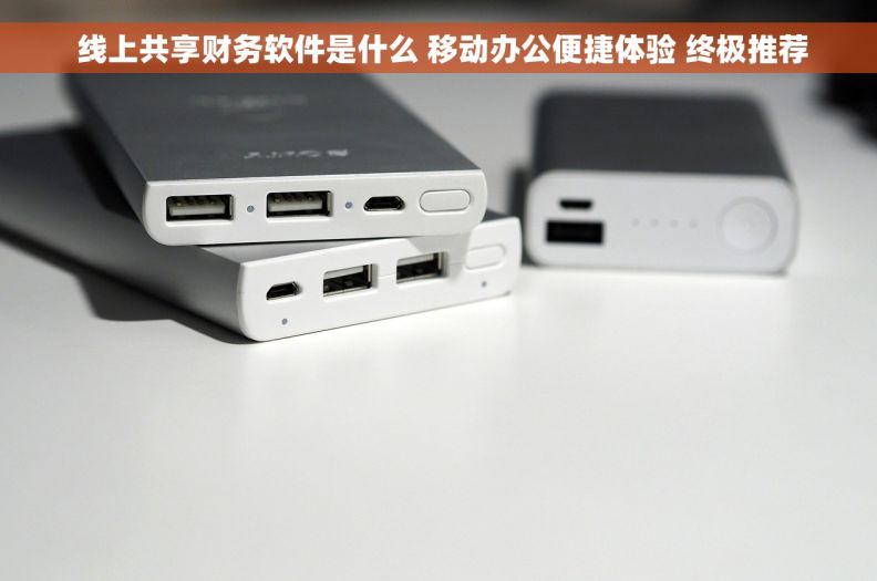  线上共享财务软件是什么 移动办公便捷体验 终极推荐