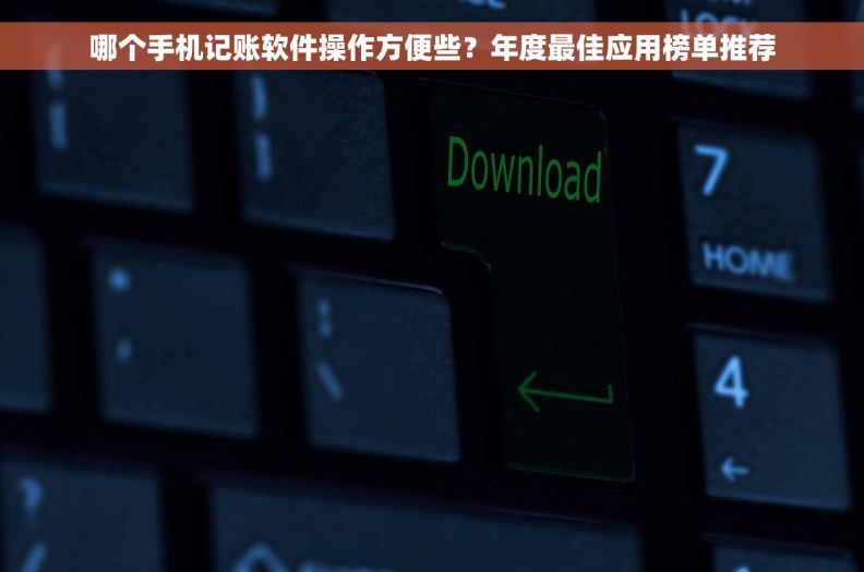 哪个手机记账软件操作方便些？年度最佳应用榜单推荐