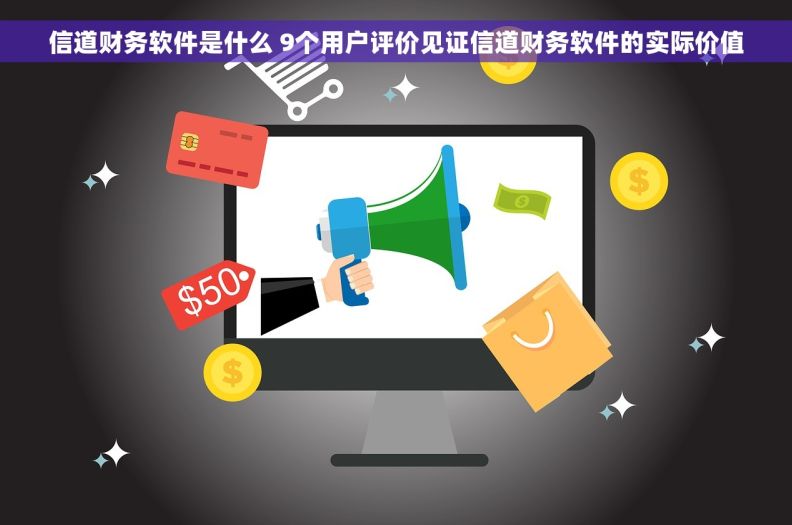 信道财务软件是什么 9个用户评价见证信道财务软件的实际价值