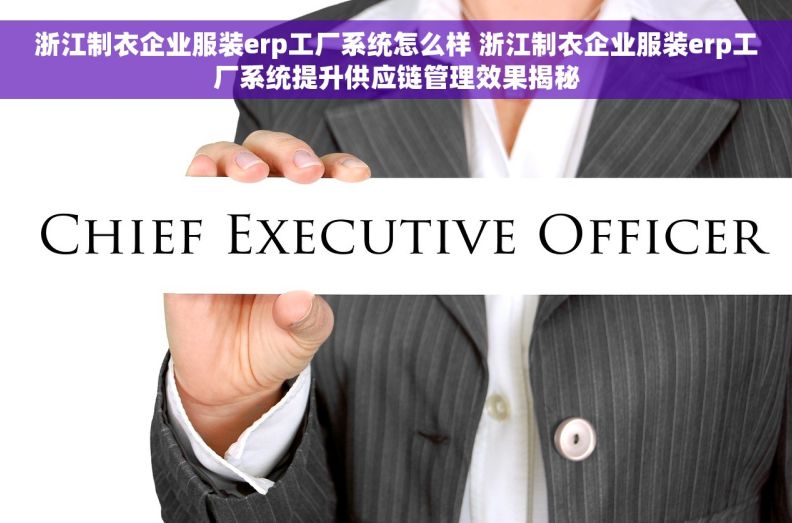 浙江制衣企业服装erp工厂系统怎么样 浙江制衣企业服装erp工厂系统提升供应链管理效果揭秘