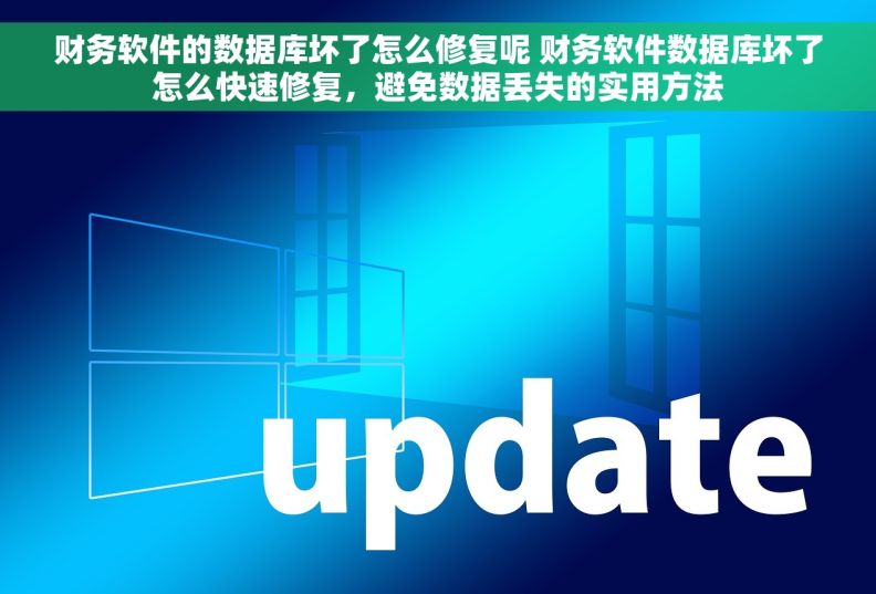 财务软件的数据库坏了怎么修复呢 财务软件数据库坏了怎么快速修复，避免数据丢失的实用方法