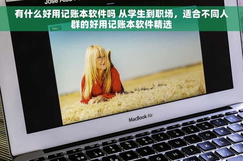 有什么好用记账本软件吗 从学生到职场，适合不同人群的好用记账本软件精选