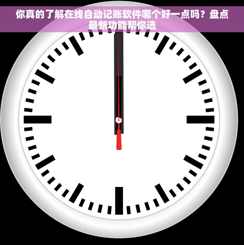 你真的了解在线自动记账软件哪个好一点吗?盘点最新功能帮你选 你真的了解在线自动记账软件哪个好一点吗?盘点最新功能帮你选