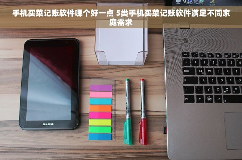 手机买菜记账软件哪个好一点 5类手机买菜记账软件满足不同家庭需求