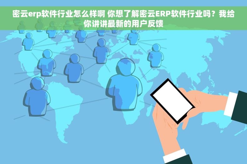 密云erp软件行业怎么样啊 你想了解密云ERP软件行业吗？我给你讲讲最新的用户反馈